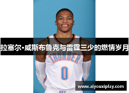 拉塞尔·威斯布鲁克与雷霆三少的燃情岁月