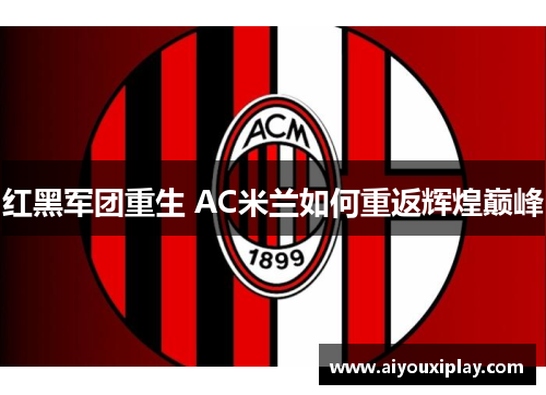 红黑军团重生 AC米兰如何重返辉煌巅峰