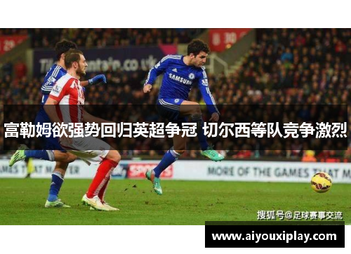 富勒姆欲强势回归英超争冠 切尔西等队竞争激烈