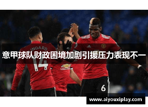 意甲球队财政困境加剧引援压力表现不一