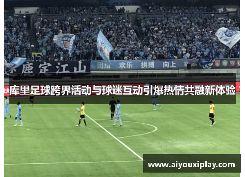 库里足球跨界活动与球迷互动引爆热情共融新体验
